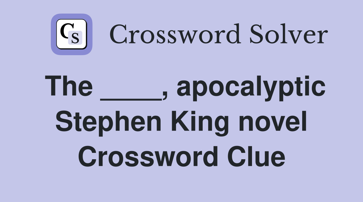 The ____, apocalyptic Stephen King novel Crossword Clue