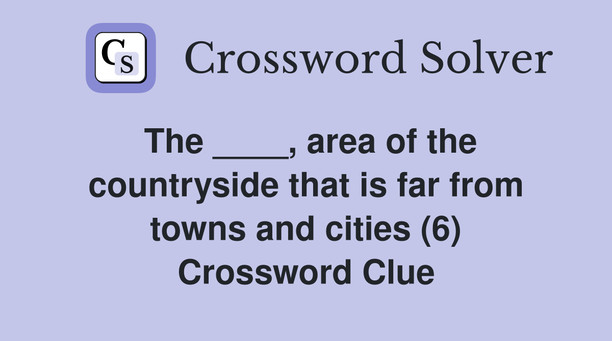 The ____, area of the countryside that is far from towns and cities (6) Crossword Clue