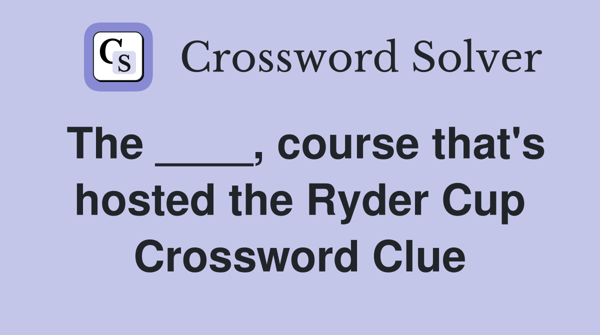 The ____, course that's hosted the Ryder Cup Crossword Clue