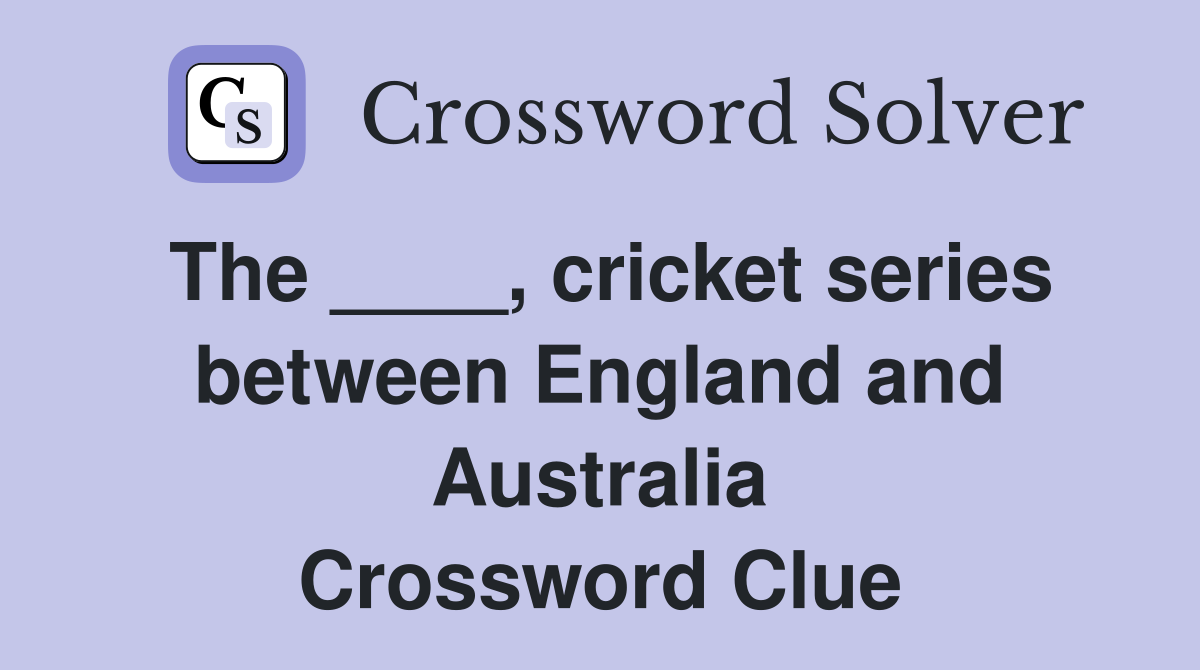 The ____, cricket series between England and Australia Crossword Clue