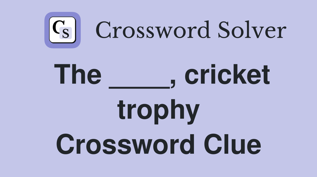 The ____, cricket trophy Crossword Clue