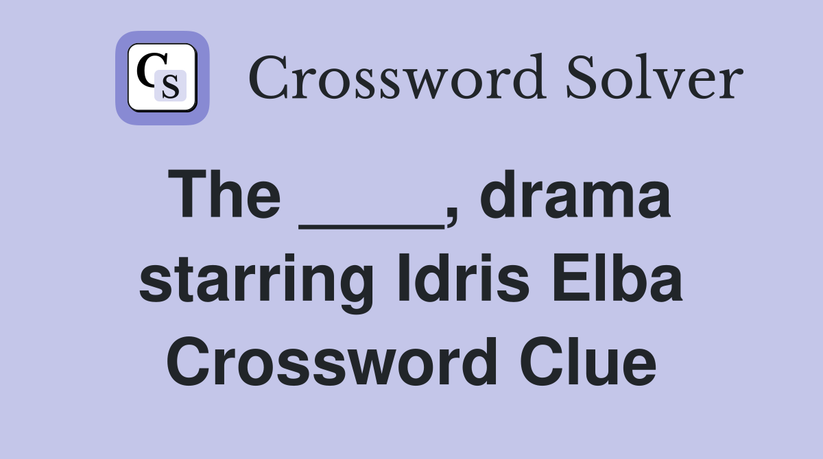 The ____, drama starring Idris Elba Crossword Clue
