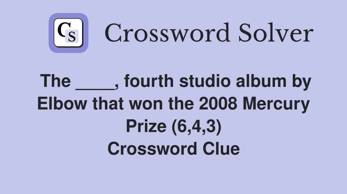 The ____, fourth studio album by Elbow that won the 2008 Mercury Prize (6,4,3) Crossword Clue
