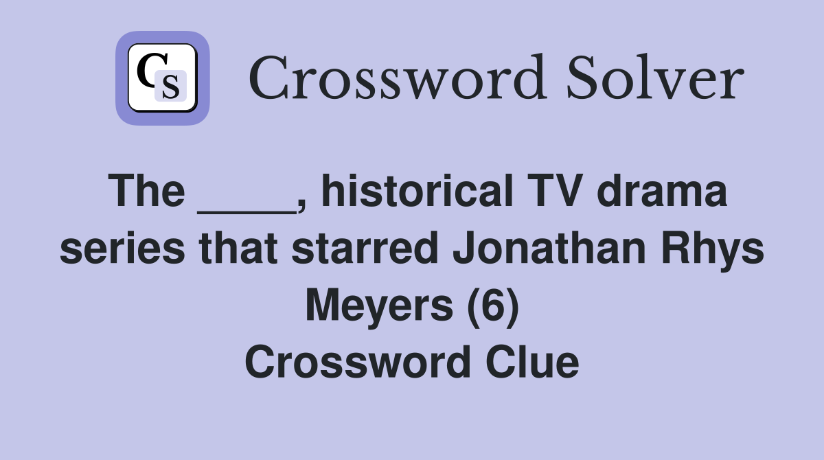 The ____, historical TV drama series that starred Jonathan Rhys Meyers (6) Crossword Clue