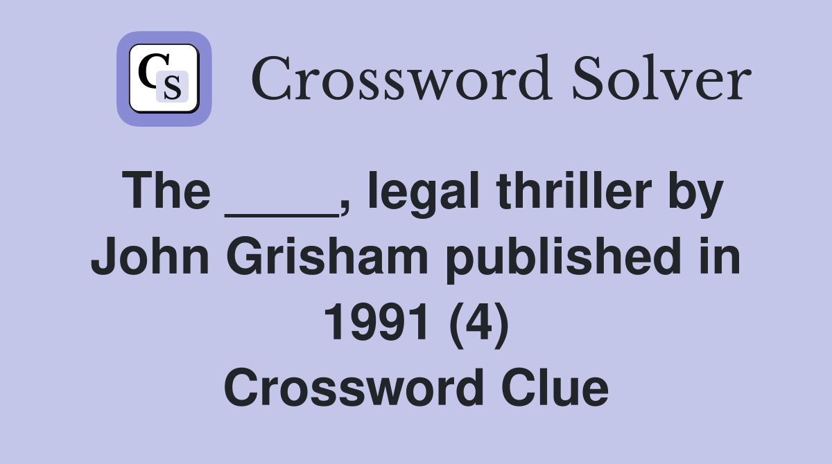 The ____, legal thriller by John Grisham published in 1991 (4) Crossword Clue