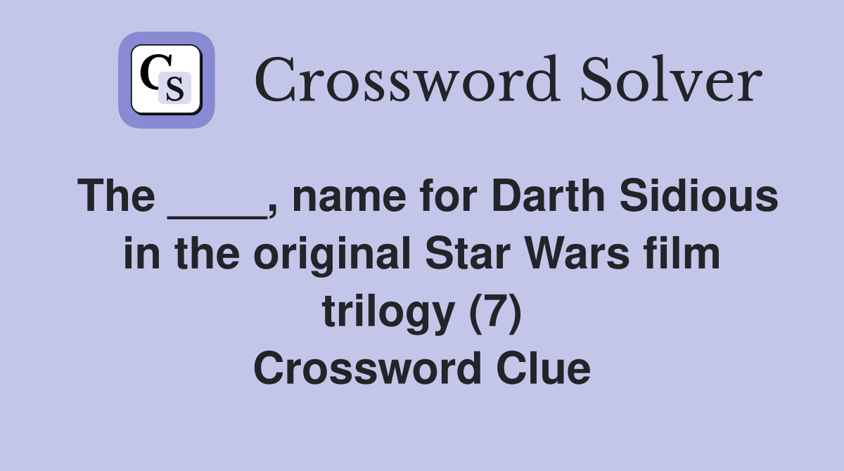 The ____, name for Darth Sidious in the original Star Wars film trilogy (7) Crossword Clue