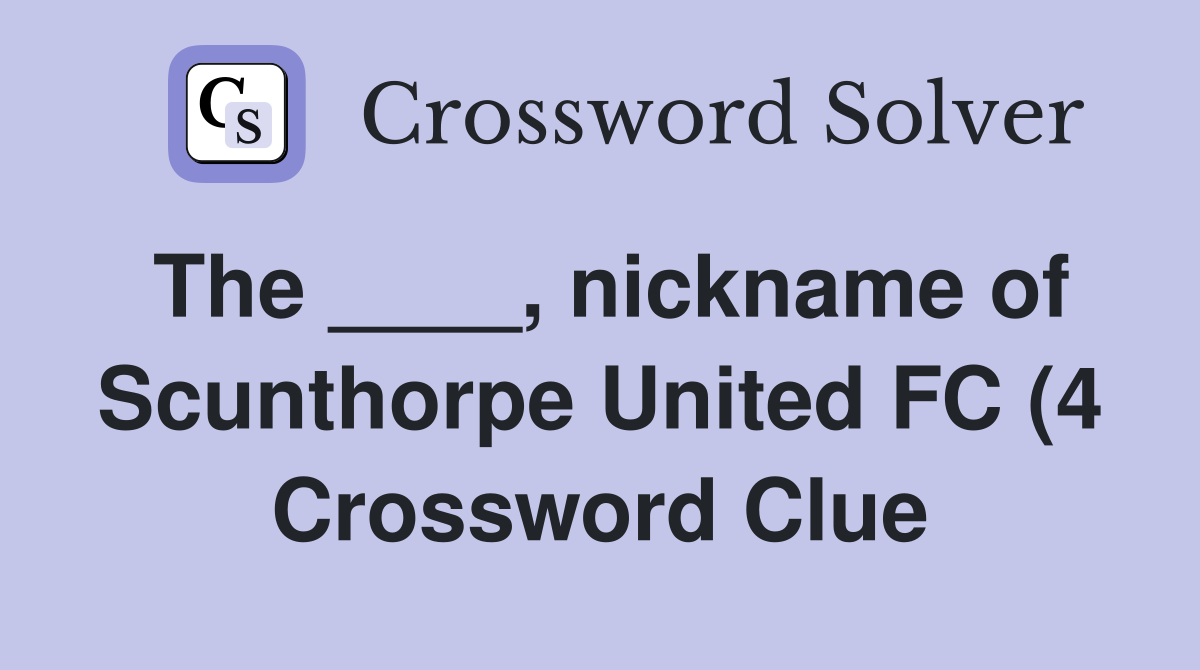 The nickname of Scunthorpe United FC (4) Crossword Clue Answers The nickname of Scunthorpe United FC (4) Crossword Clue Answers