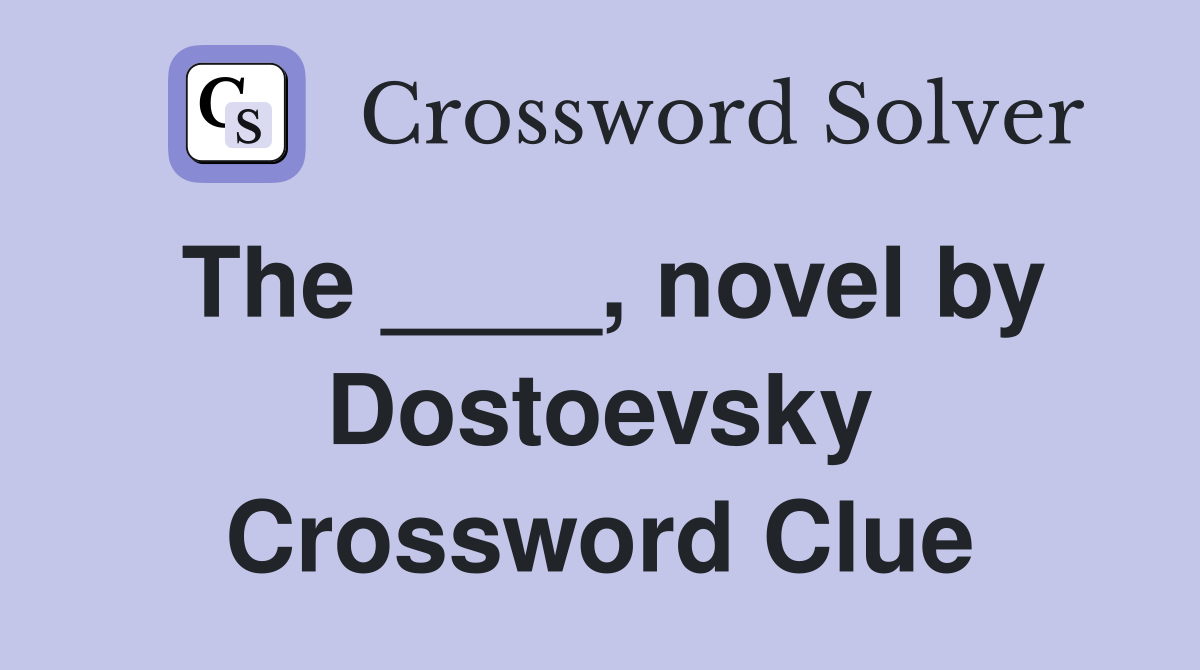 The ____, novel by Dostoevsky Crossword Clue