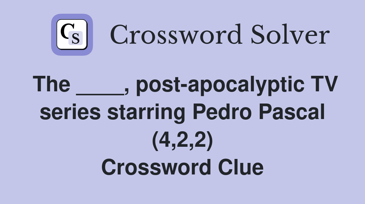 The ____, post-apocalyptic TV series starring Pedro Pascal (4,2,2) Crossword Clue