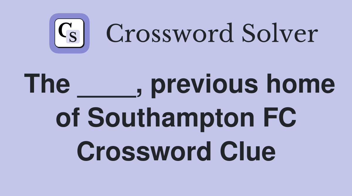 The ____, previous home of Southampton FC Crossword Clue