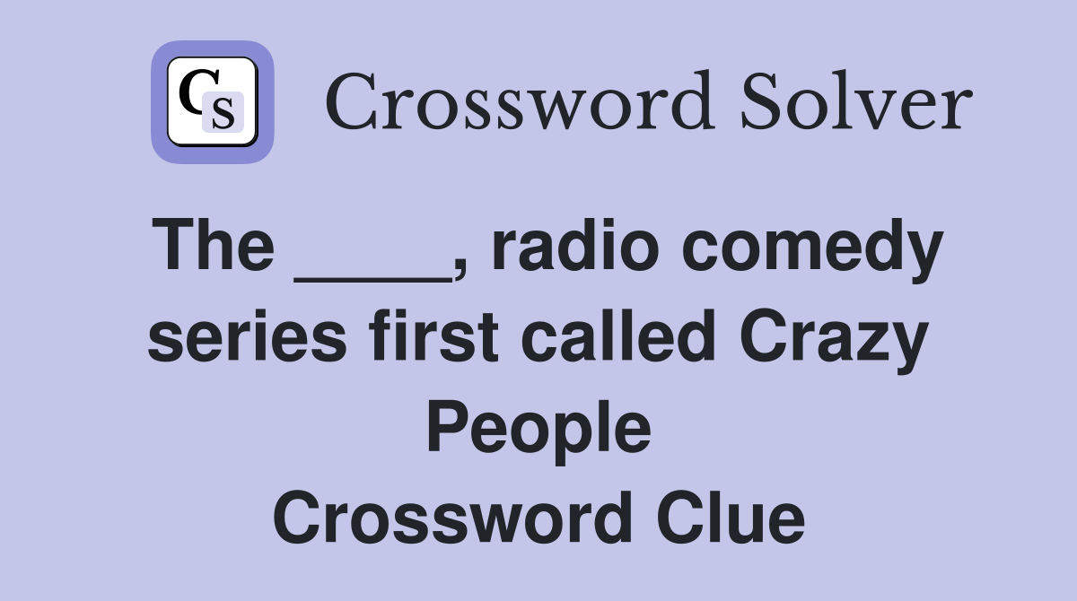 The ____, radio comedy series first called Crazy People Crossword Clue