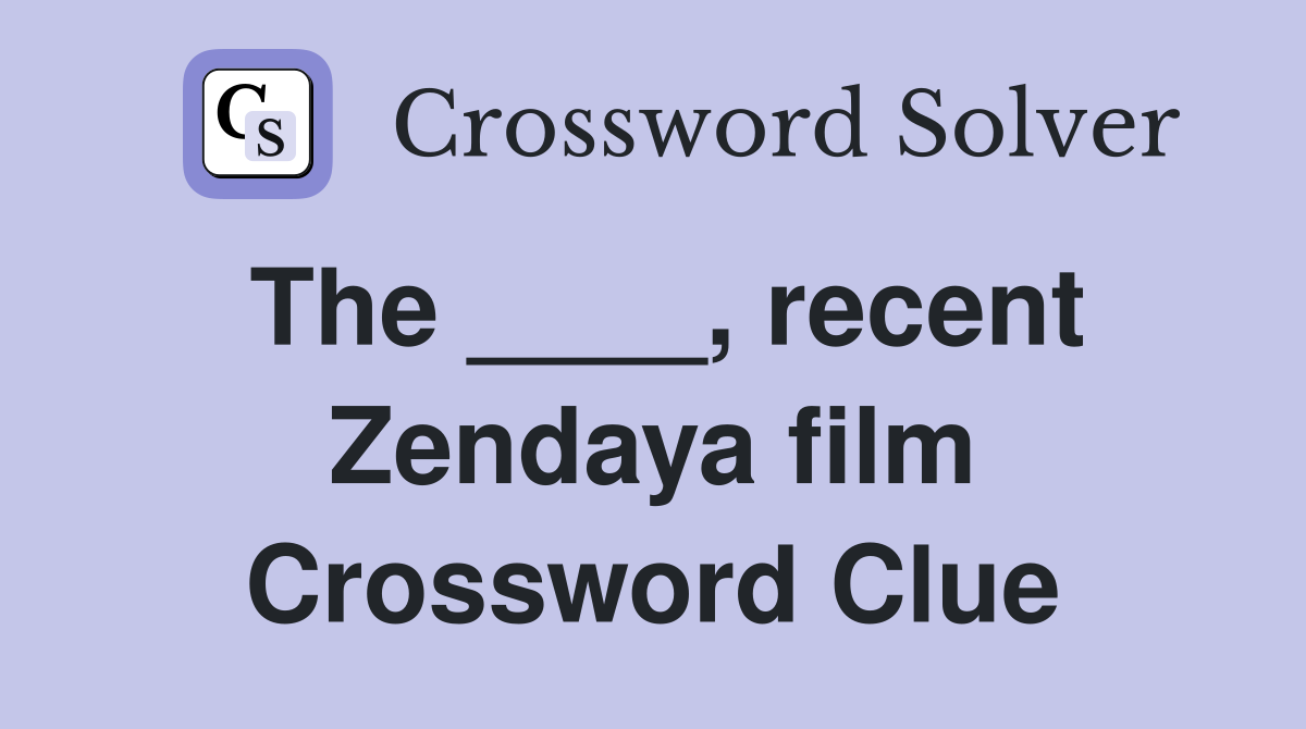 The ____, recent Zendaya film Crossword Clue