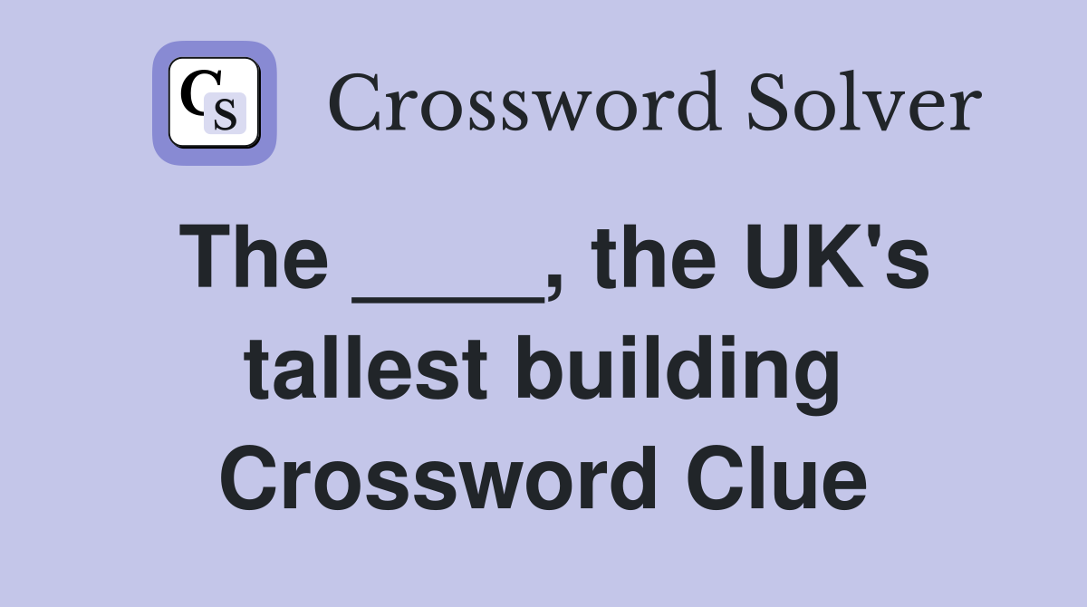 The ____, the UK's tallest building Crossword Clue