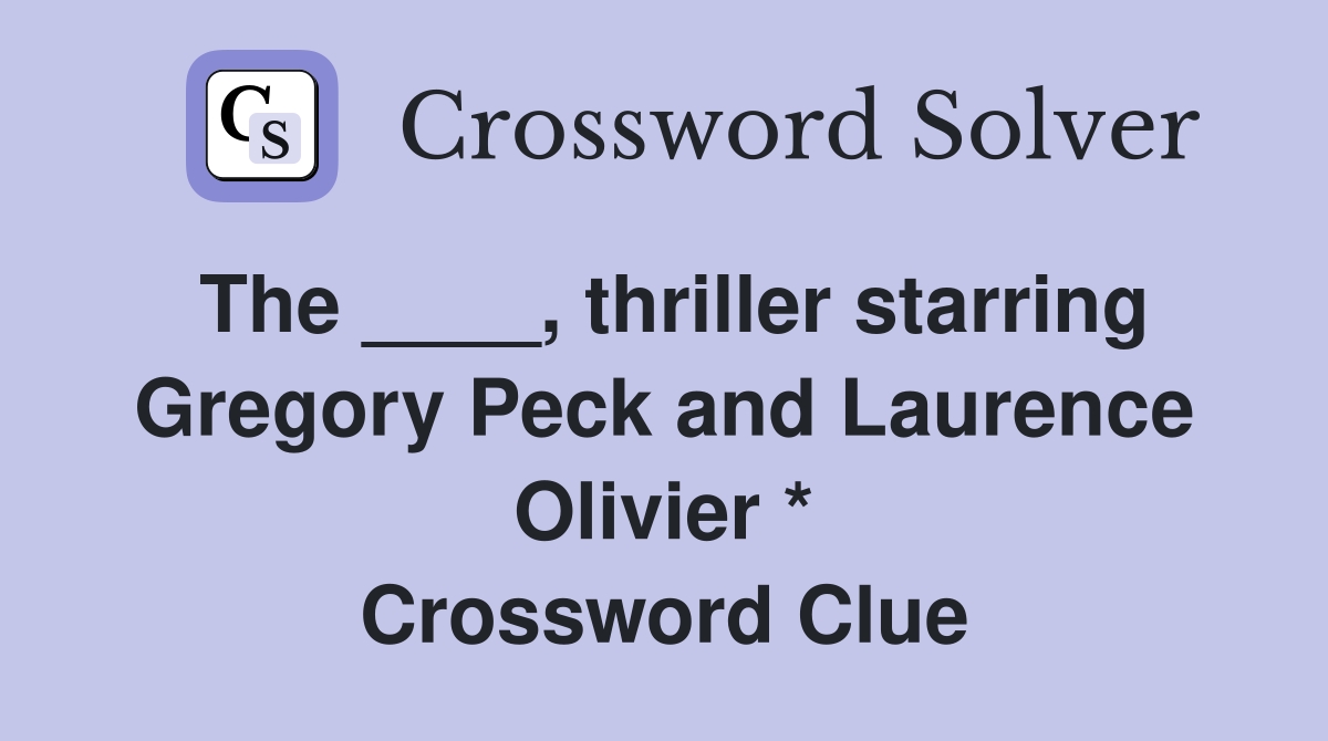 The ____, thriller starring Gregory Peck and Laurence Olivier * Crossword Clue