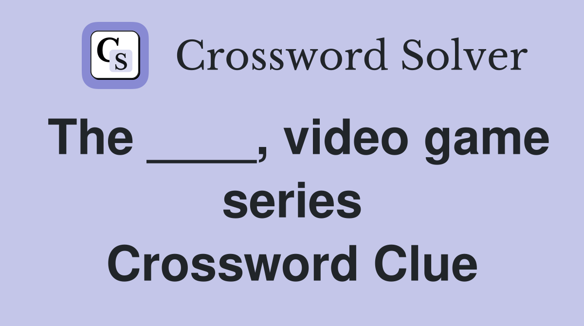 The ____, video game series Crossword Clue