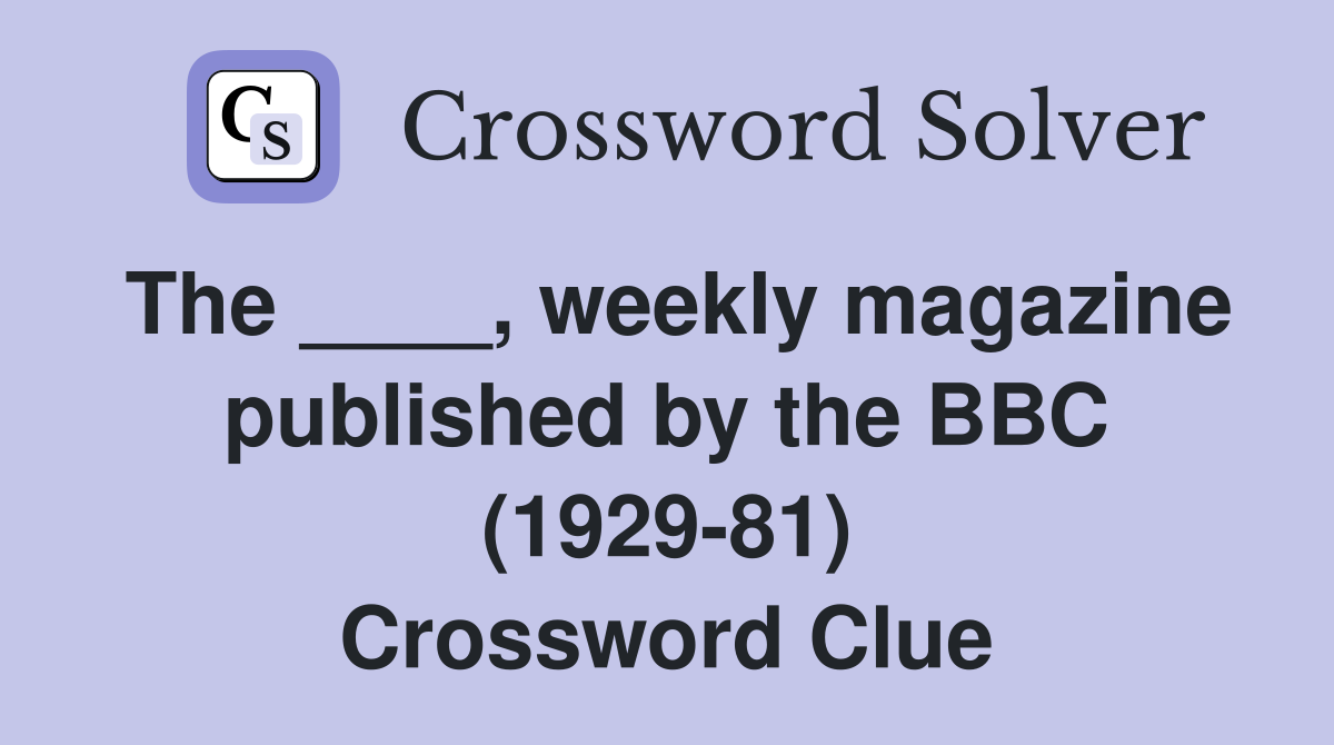 The ____, weekly magazine published by the BBC (1929-81) Crossword Clue