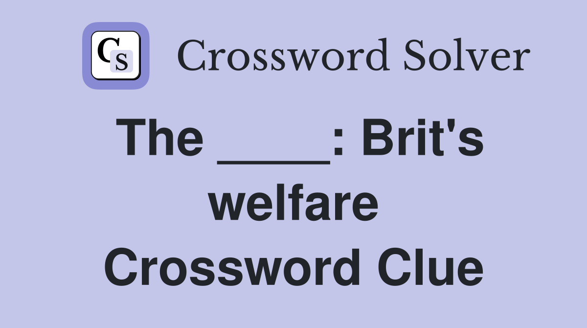 The ____: Brit's welfare Crossword Clue