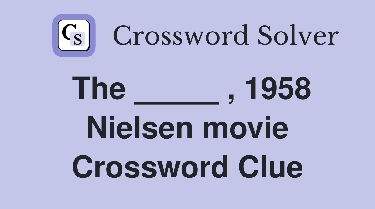 The _____ , 1958 Nielsen movie Crossword Clue