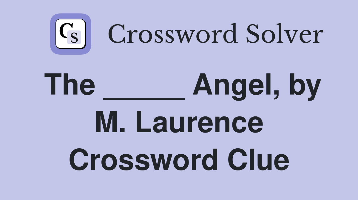 The _____ Angel, by M. Laurence Crossword Clue