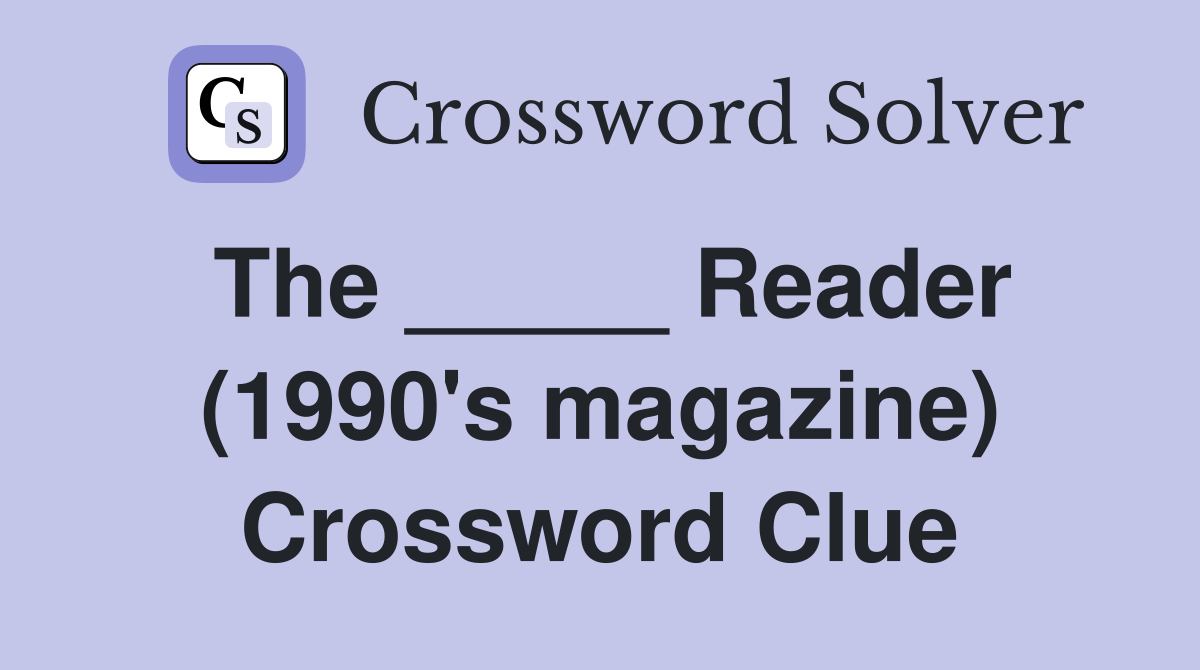The _____ Reader (1990's magazine) Crossword Clue