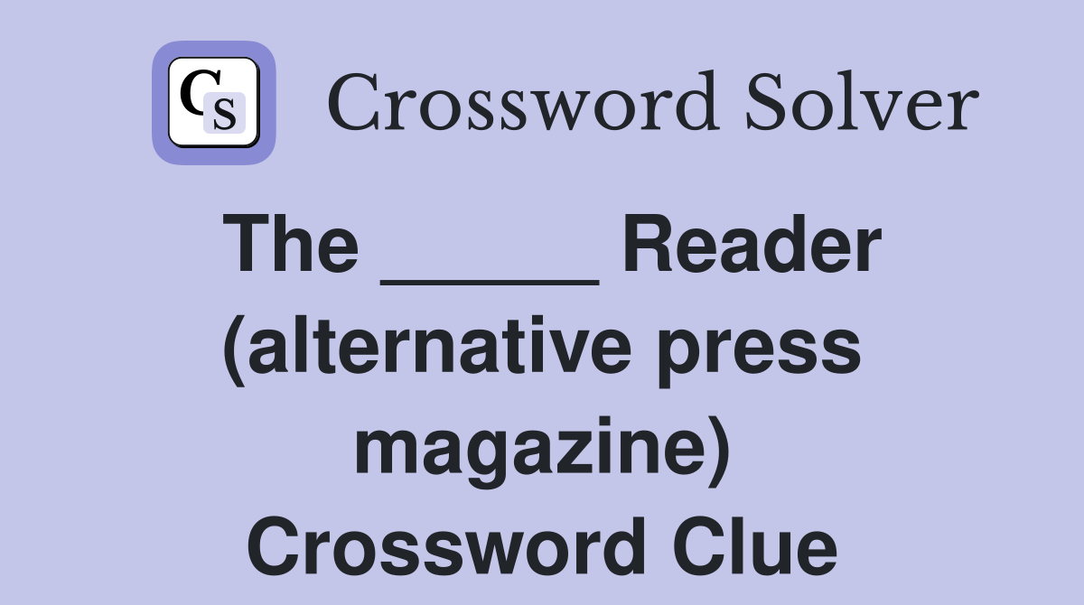 The _____ Reader (alternative press magazine) Crossword Clue
