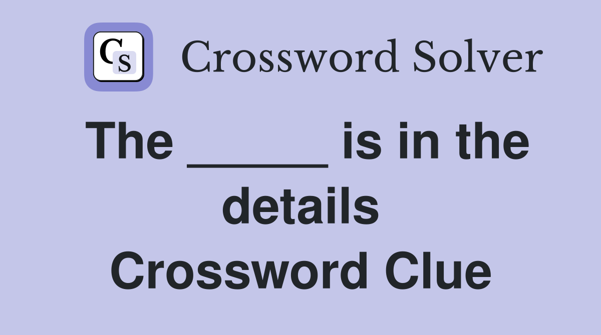 The _____ is in the details Crossword Clue