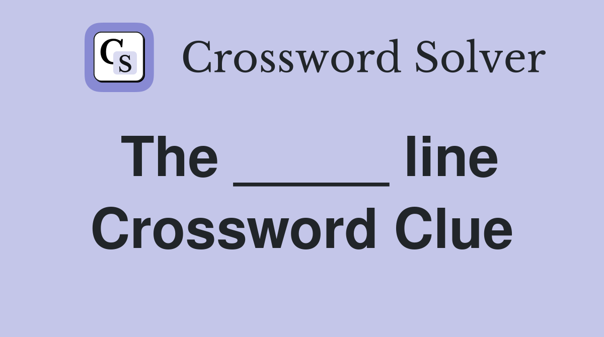 The _____ line Crossword Clue