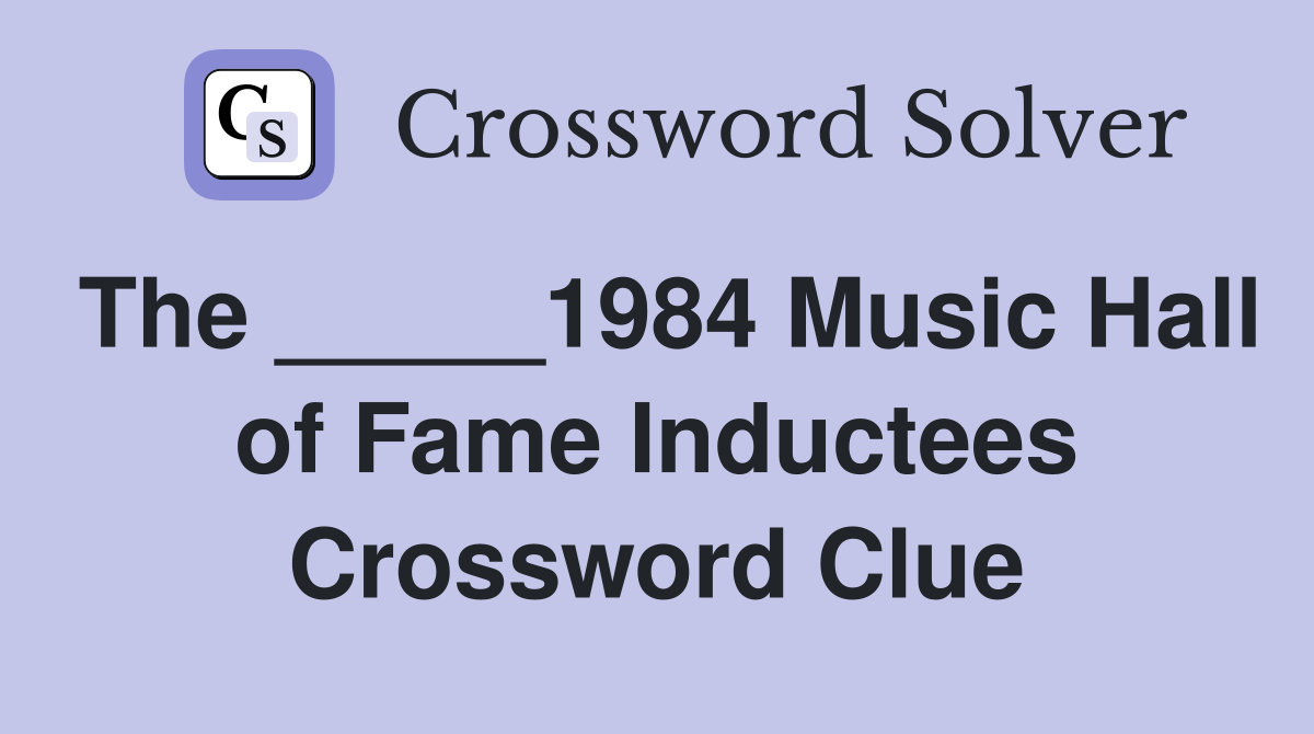 The _____1984 Music Hall of Fame Inductees Crossword Clue