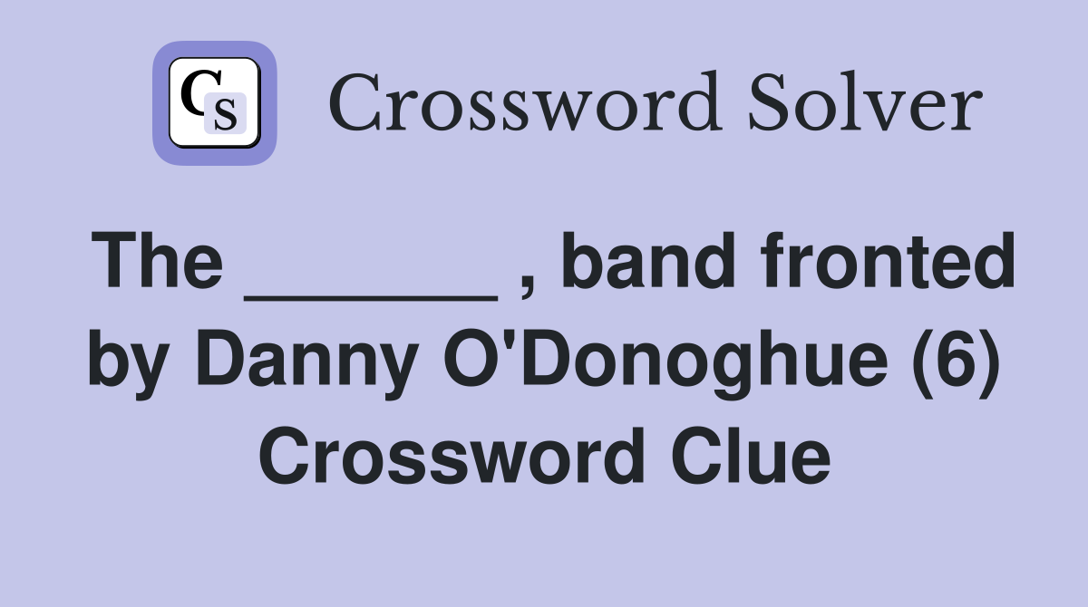 The ______ , band fronted by Danny O'Donoghue (6) Crossword Clue