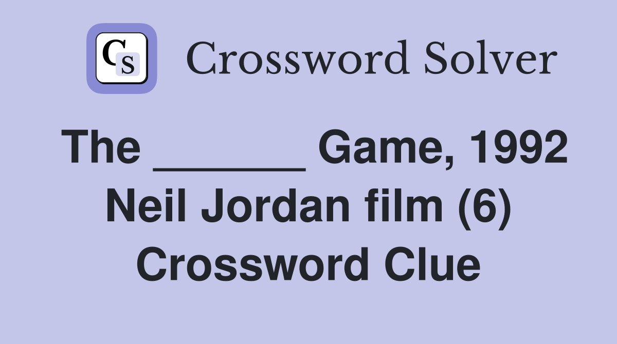 The ______ Game, 1992 Neil Jordan film (6) Crossword Clue