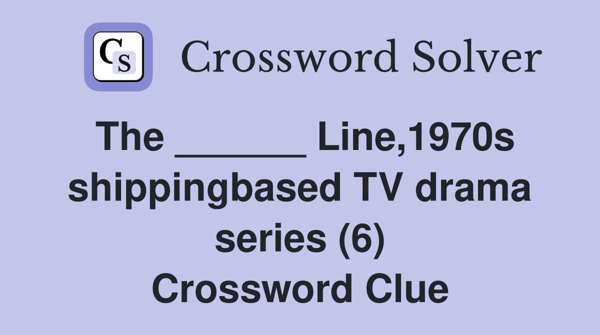The ______ Line,1970s shippingbased TV drama series (6) Crossword Clue