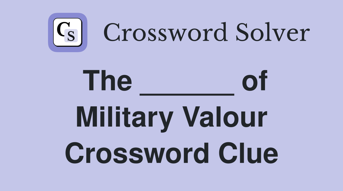 The ______ of Military Valour Crossword Clue