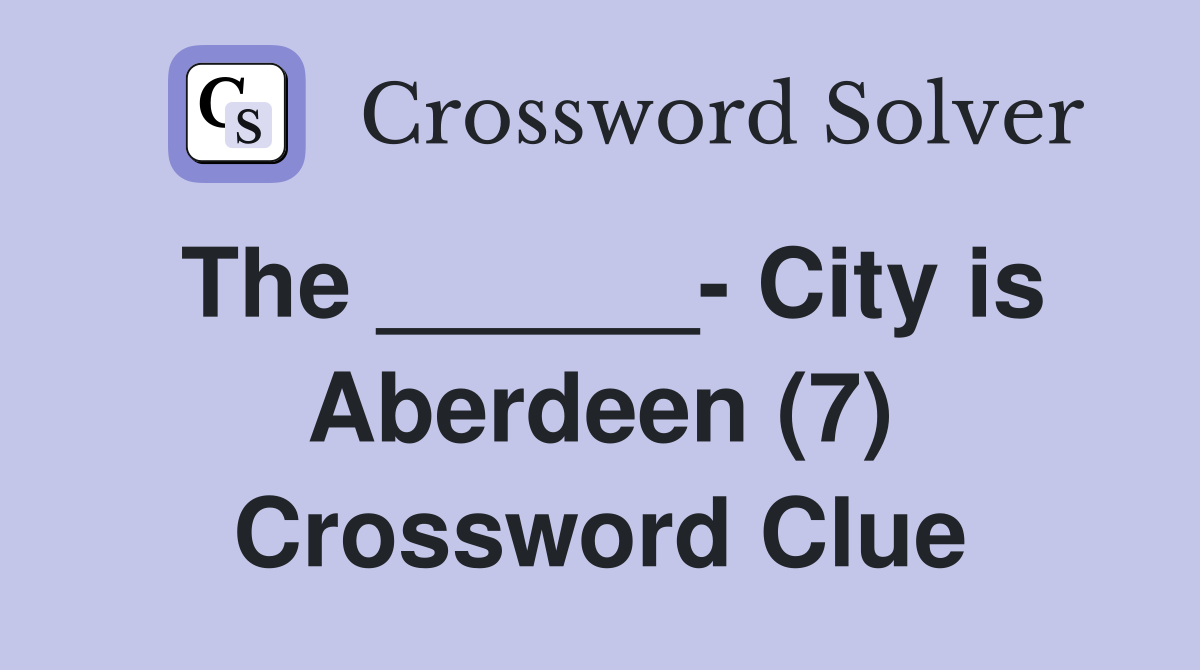 The ______- City is Aberdeen (7) Crossword Clue