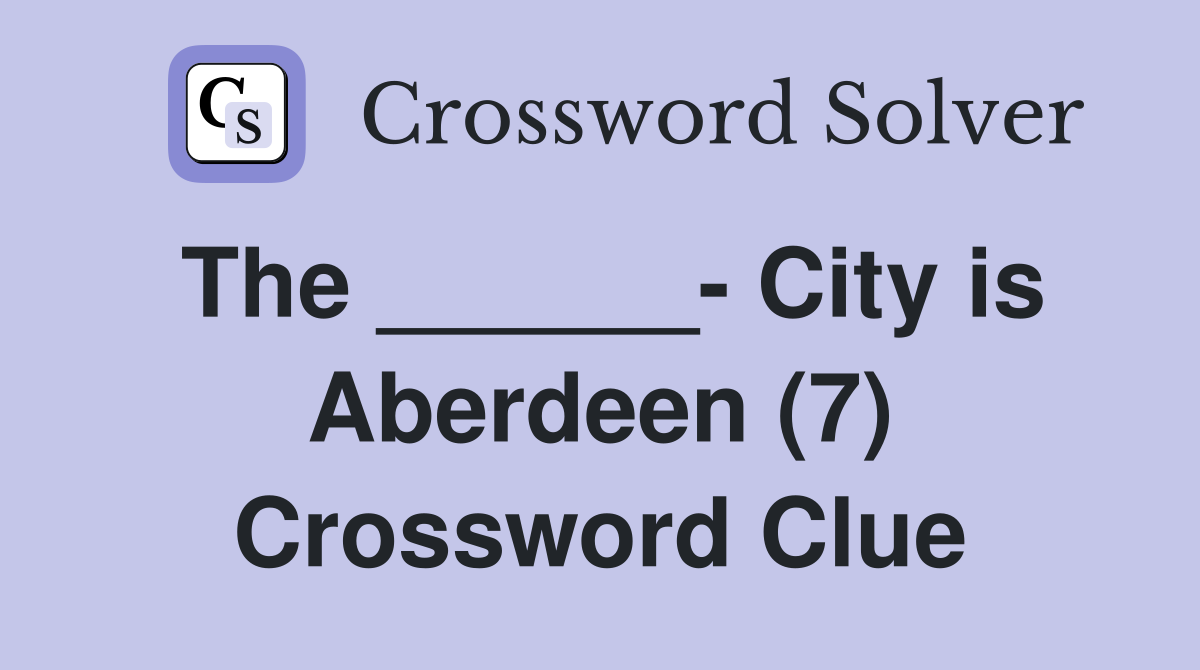 The City is Aberdeen (7) Crossword Clue Answers Crossword