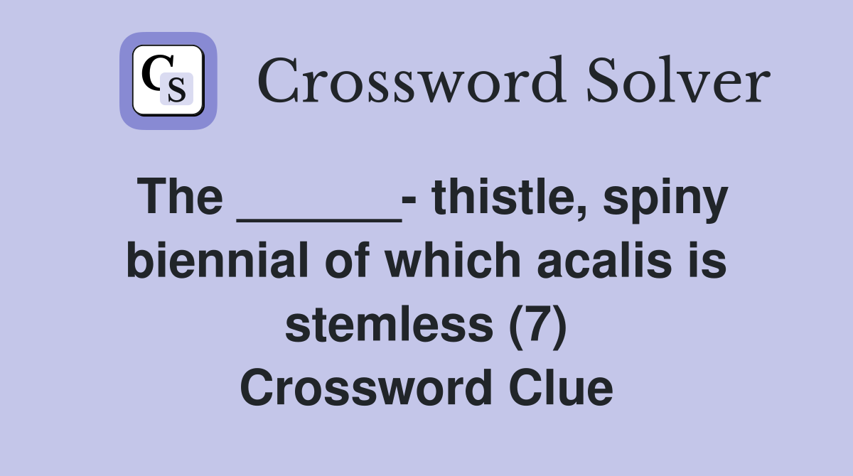 The ______- thistle, spiny biennial of which acalis is stemless (7) Crossword Clue