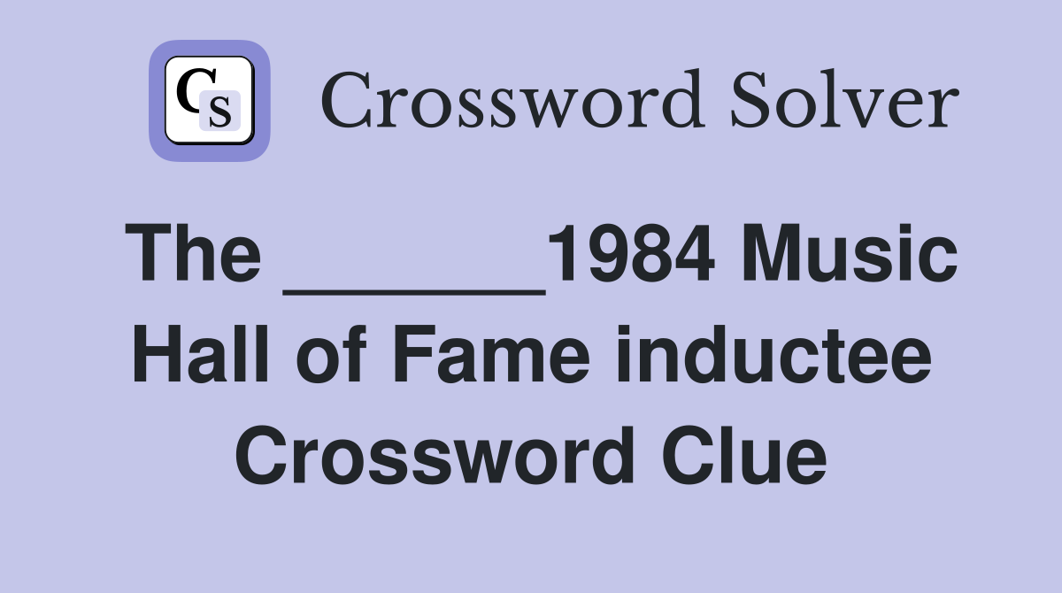 The ______1984 Music Hall of Fame inductee Crossword Clue