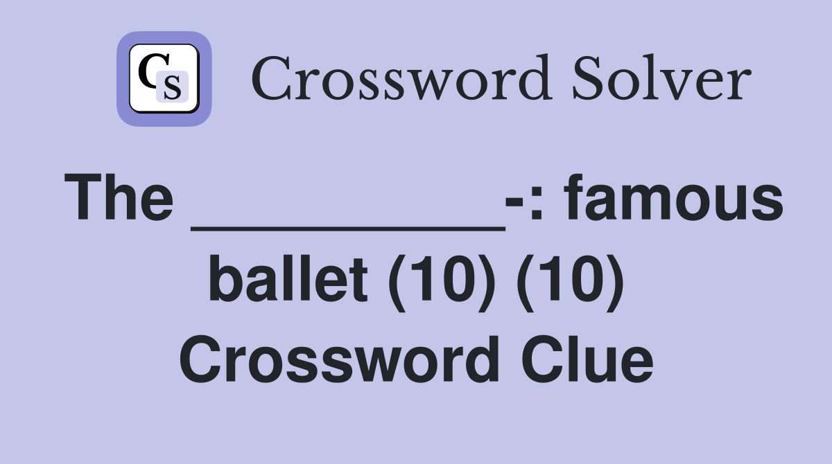 The _________-: famous ballet (10) (10) Crossword Clue