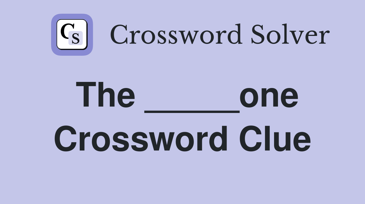 The _____one Crossword Clue