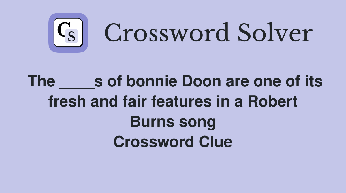 The ____s of bonnie Doon are one of its fresh and fair features in a Robert Burns song Crossword Clue