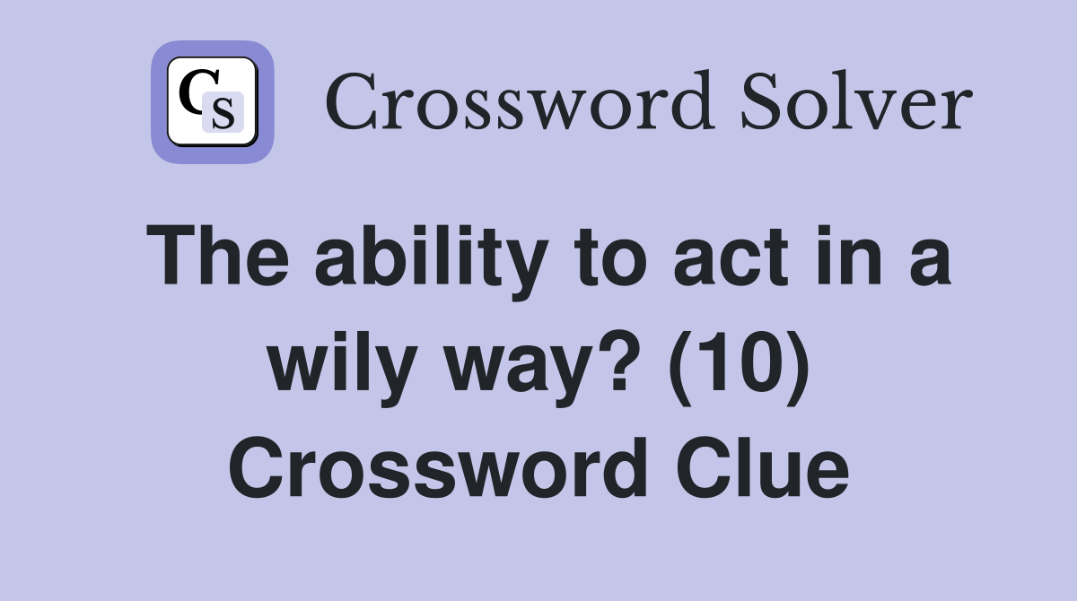 The ability to act in a wily way? (10) Crossword Clue