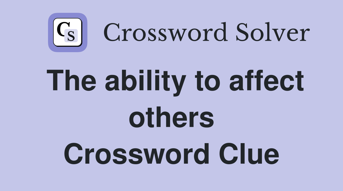 The ability to affect others Crossword Clue