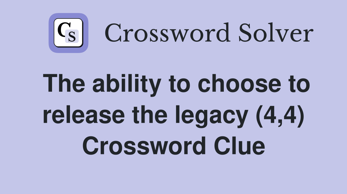 The ability to choose to release the legacy (4,4) Crossword Clue