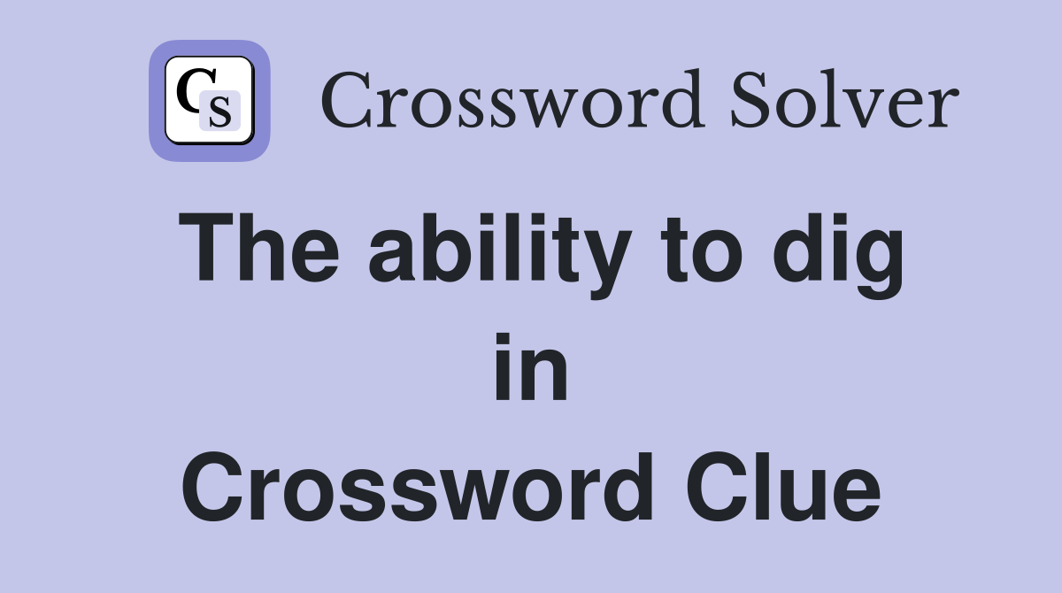 The ability to dig in Crossword Clue
