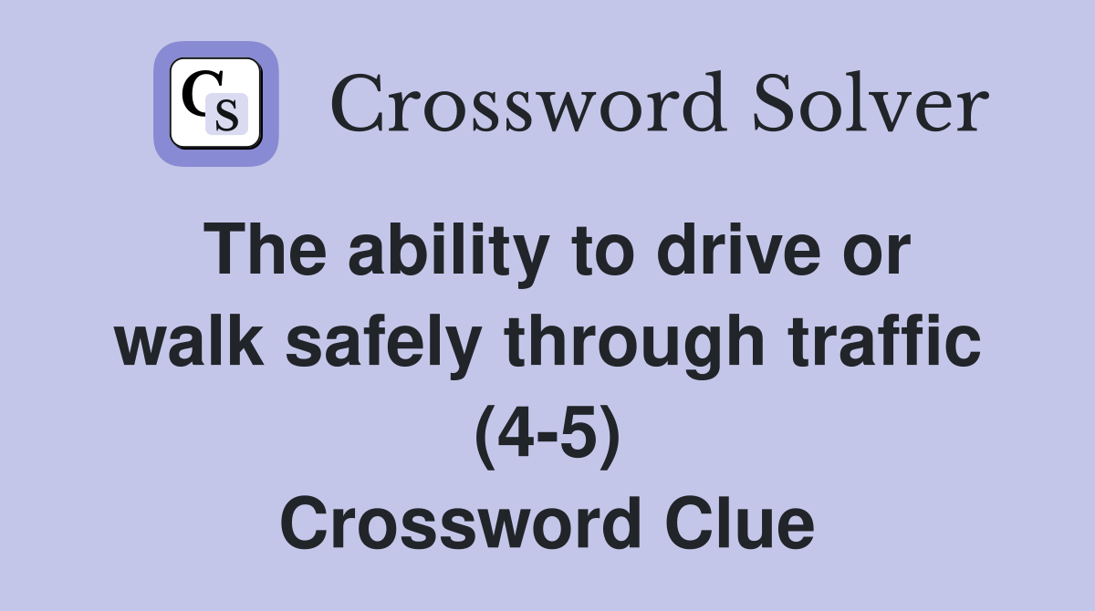 The ability to drive or walk safely through traffic (4-5) Crossword Clue