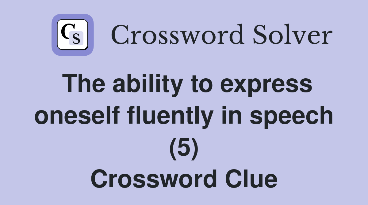 The ability to express oneself fluently in speech (5) Crossword Clue