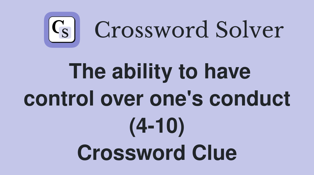 The ability to have control over one's conduct (4-10) Crossword Clue