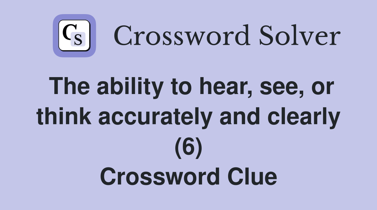The ability to hear, see, or think accurately and clearly (6) Crossword Clue