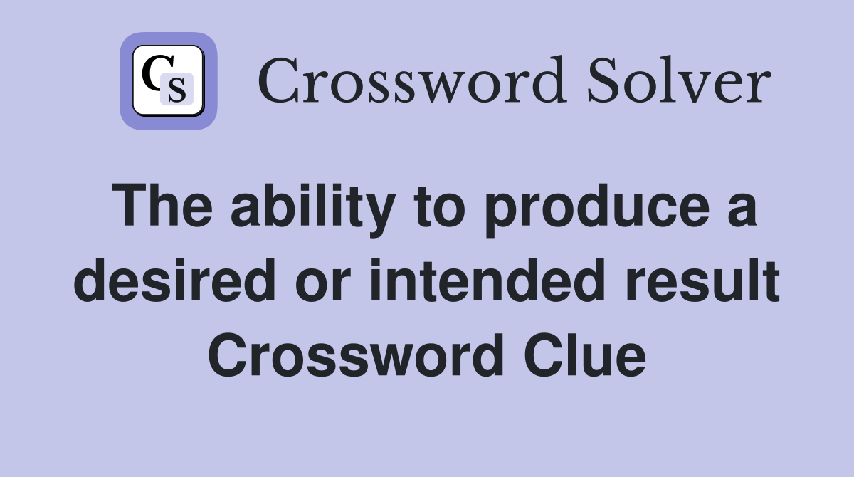 The ability to produce a desired or intended result Crossword Clue