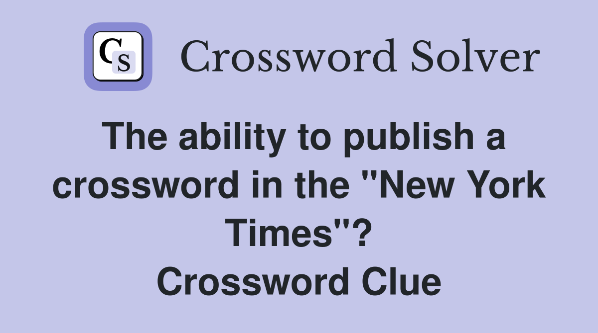 The ability to publish a crossword in the "New York Times"? Crossword Clue