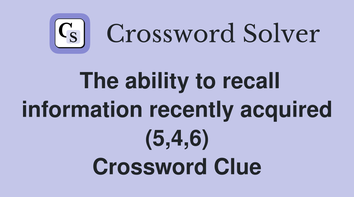 The ability to recall information recently acquired (5,4,6) Crossword Clue